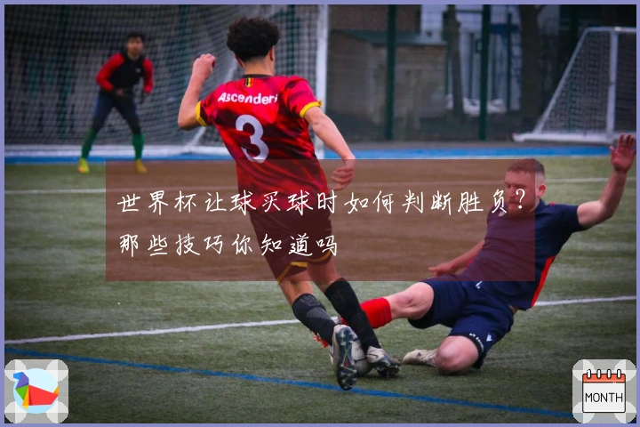 世界杯让球买球时如何判断胜负？那些技巧你知道吗